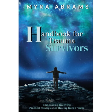 Handbook for Trauma Survivors: Empowering Recovery: Practical Strategies for Healing from Trauma
