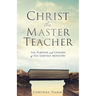Christ the Master Teacher: The Purpose and Lessons of His Earthly Ministry
