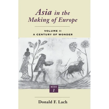Asia in the Making of Europe, Volume II: A Century of Wonder. Book 1: The Visual Arts