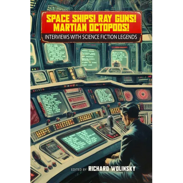 Space Ships! Ray Guns! Martian Octopods!: Interviews with Science Fiction Legends