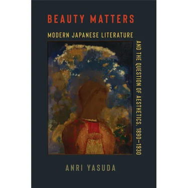 Beauty Matters: Modern Japanese Literature and the Question of Aesthetics, 1890-1930