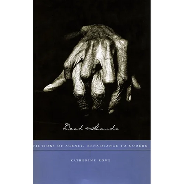 Dead Hands: Fictions of Agency, Renaissance to Modern