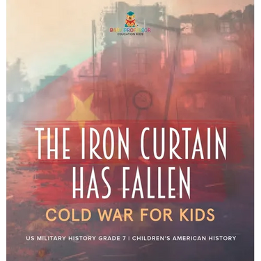 The Iron Curtain Has Fallen Cold War for Kids US Military History Grade 7 Children's American History