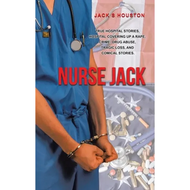 Nurse Jack: True Hospital Stories, Hospital Covering up a Rape, Crime, Drug Abuse, Tragic Loss, and Comical Stories