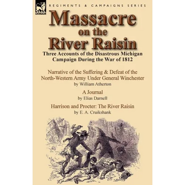Massacre on the River Raisin: Three Accounts of the Disastrous Michigan Campaign During the War of 1812