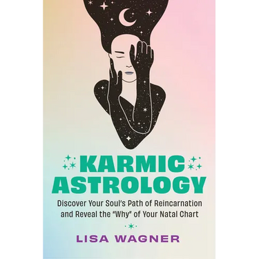 Karmic Astrology: Discover Your Souls Path of Reincarnation and Reveal the Why of Your Natal Chart