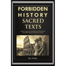 Forbidden History Sacred Texts: Hidden Scriptures, Lost Gospels, and the Secrets of the Bible They Don't Want You to Know