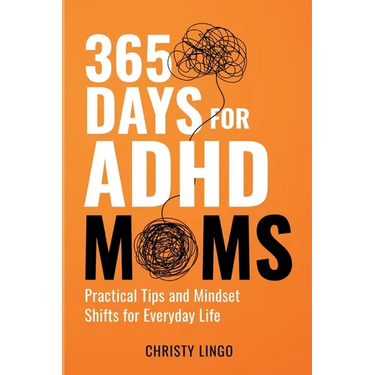365 Days for ADHD Moms: Practical Tips and Mindset Shifts for Everyday Life