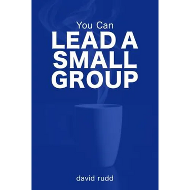 You Can Lead a Small Group: The First Six Weeks