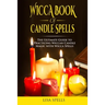 Wicca book of candle spells: The ultimate guide to practicing wiccan candle magic with wicca spells