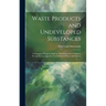 Waste Products and Undeveloped Substances: A Synopsis of Progress Made in Their Economic Utilisation During the Last Quarter of a Century at Home and