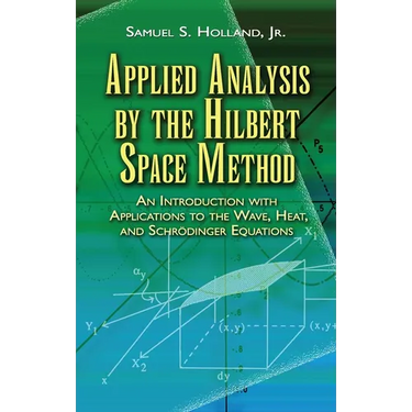 Applied Analysis by the Hilbert Space Method: An Introduction with Applications to the Wave, Heat, and Schrödinger Equations