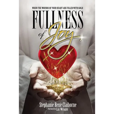 Fullness of Joy: When The Wounds Of Your Heart Are Filled With Gold