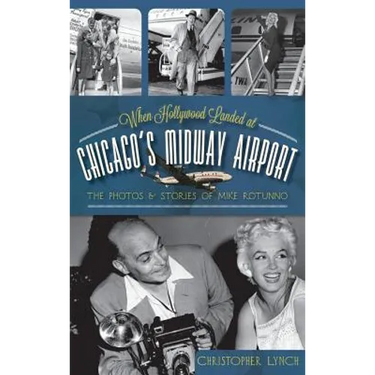 When Hollywood Landed at Chicago's Midway Airport: The Photos and Stories of Mike Rotunno