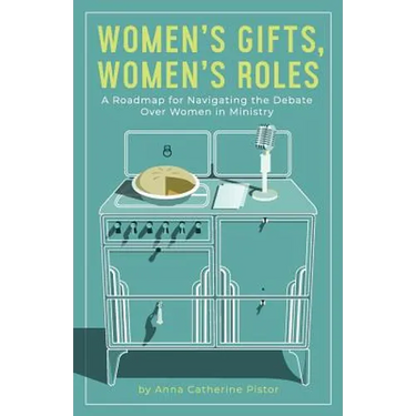 Women's Gifts, Women's Roles: A Roadmap for Navigating the Debate over Women in Ministry