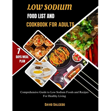 Low Sodium Food List and Cookbook for Adults: Comprehensive Guide to Low Sodium Foods and Recipes For Healthy Living