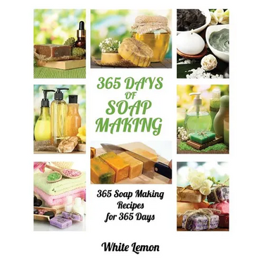 Soap Making: 365 Days of Soap Making: 365 Soap Making Recipes for 365 Days (Soap Making, Soap Making Books, Soap Making for Beginne