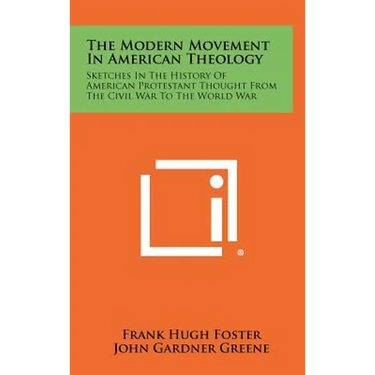 The Modern Movement in American Theology: Sketches in the History of American Protestant Thought from the Civil War to the World War