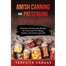 Amish Canning and Preserving COOKBOOK: Delicious Homemade Recipes for Fruit and Pie Fillings, Pickles, and Sweet Spreads