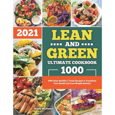 Lean and Green Ultimate Cookbook 2021: 1000-Days Healthy & Tasty Recipes to Transform Your Health and Lose Weight Quickly