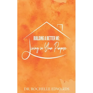 Building A Better Me: Living In Your Purpose