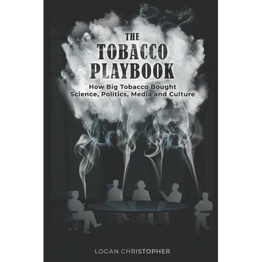 The Tobacco Playbook: How Big Tobacco Bought Science, Politics, Media and Culture