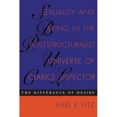 Sexuality and Being in the Poststructuralist Universe of Clarice Lispector: The Differance of Desire