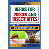 Herbs for Poison and Insect Bites: Harnessing Nature's Healing Power, A Guide To Treating Poisonous Exposures And Stings With Nature's Bounty