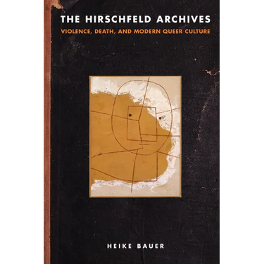 The Hirschfeld Archives: Violence, Death, and Modern Queer Culture