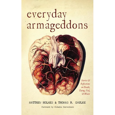 Everyday Armageddons: Stories and Reflections on Death, Dying, God, and Waste
