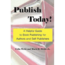 Publish Today! a Helpful Guide to Book Publishing for Authors and Self Publishers