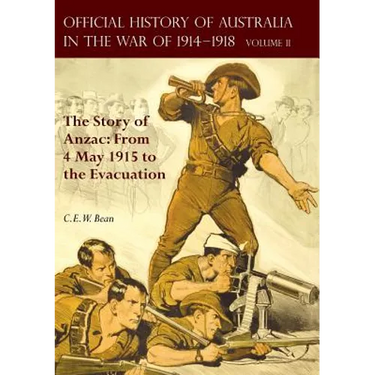 The Official History of Australia in the War of 1914-1918: Volume II - The Story of Anzac: From 4 May 1915 to the Evacuation