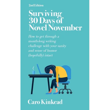Surviving 30 Days of Novel November: How to Get Through a Month-Long Writing Challenge With Your Sanity and Sense of Humor (Hopefully) Intact