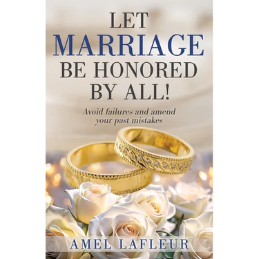 Let Marriage Be Honored by All!: Avoid failures and amend your past mistakes