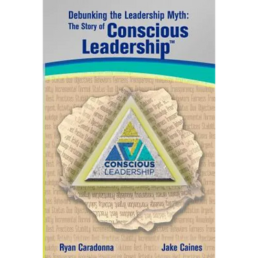 Debunking the Leadership Myth: The Story of Conscious Leadership
