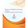 Selenium WebDriver Recipes in Java: The problem solving guide to Selenium WebDriver in Java
