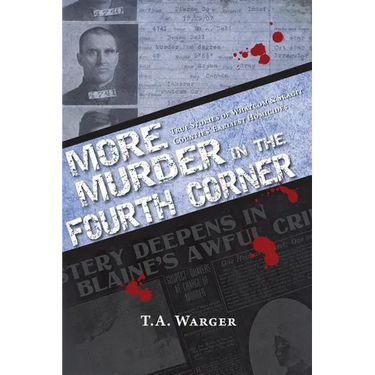 More Murder in the Fourth Corner: True Stories of Whatcom & Skagit Counties' Earliest Homicides