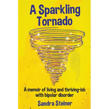 A Sparkling Tornado: A memoir of living and thriving-ish with bipolar disorder