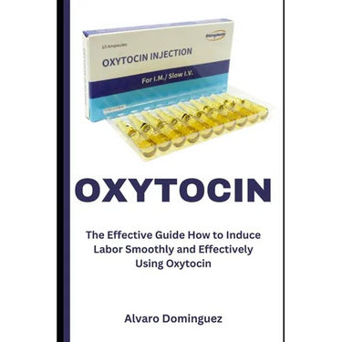 Oxytocin: The Effective Guide How to Induce Labor Smoothly and Effectively Using Oxytocin