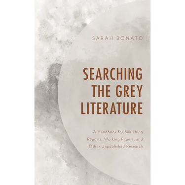 Searching the Grey Literature: A Handbook for Searching Reports, Working Papers, and Other Unpublished Research