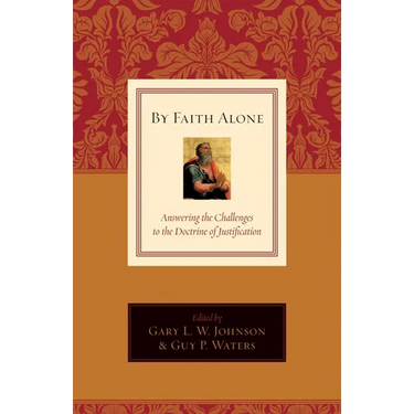 By Faith Alone: Answering the Challenges to the Doctrine of Justification