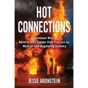 Hot Connections: Aluminum Wire, Beverly Hills Supper Club Fire, and the Myth of Self-Regulating Industry