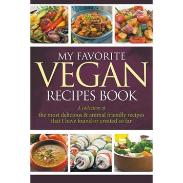 My Favorite Vegan Recipes Book: A Collection Of The Most Delicious & Animal Friendly Recipes That I Have Found Or Created So Far
