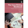 The Case Writing Workbook: A Guide for Faculty and Students