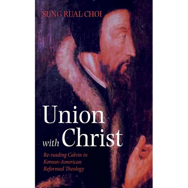 Union with Christ: Re-Reading Calvin in Korean-American Reformed Theology