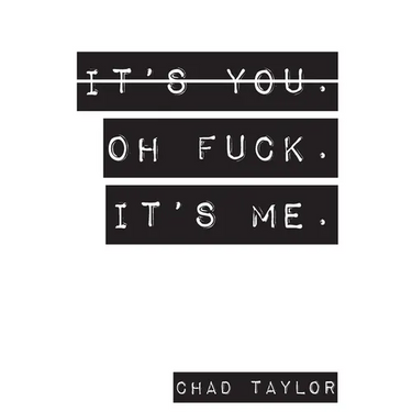 It's You. Oh Fuck. It's ME.