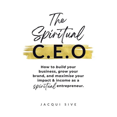 The Spiritual CEO: How to build your business, grow your brand, and maximise your impact and income as a spiritual entrepreneur