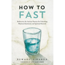 How to Fast: Rediscover the Ancient Practice for Unlocking Physical, Emotional, and Spiritual Renewal
