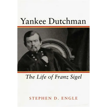 Yankee Dutchman: The Life of Franz Sigel