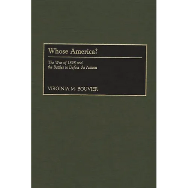 Whose America?: The War of 1898 and the Battles to Define the Nation